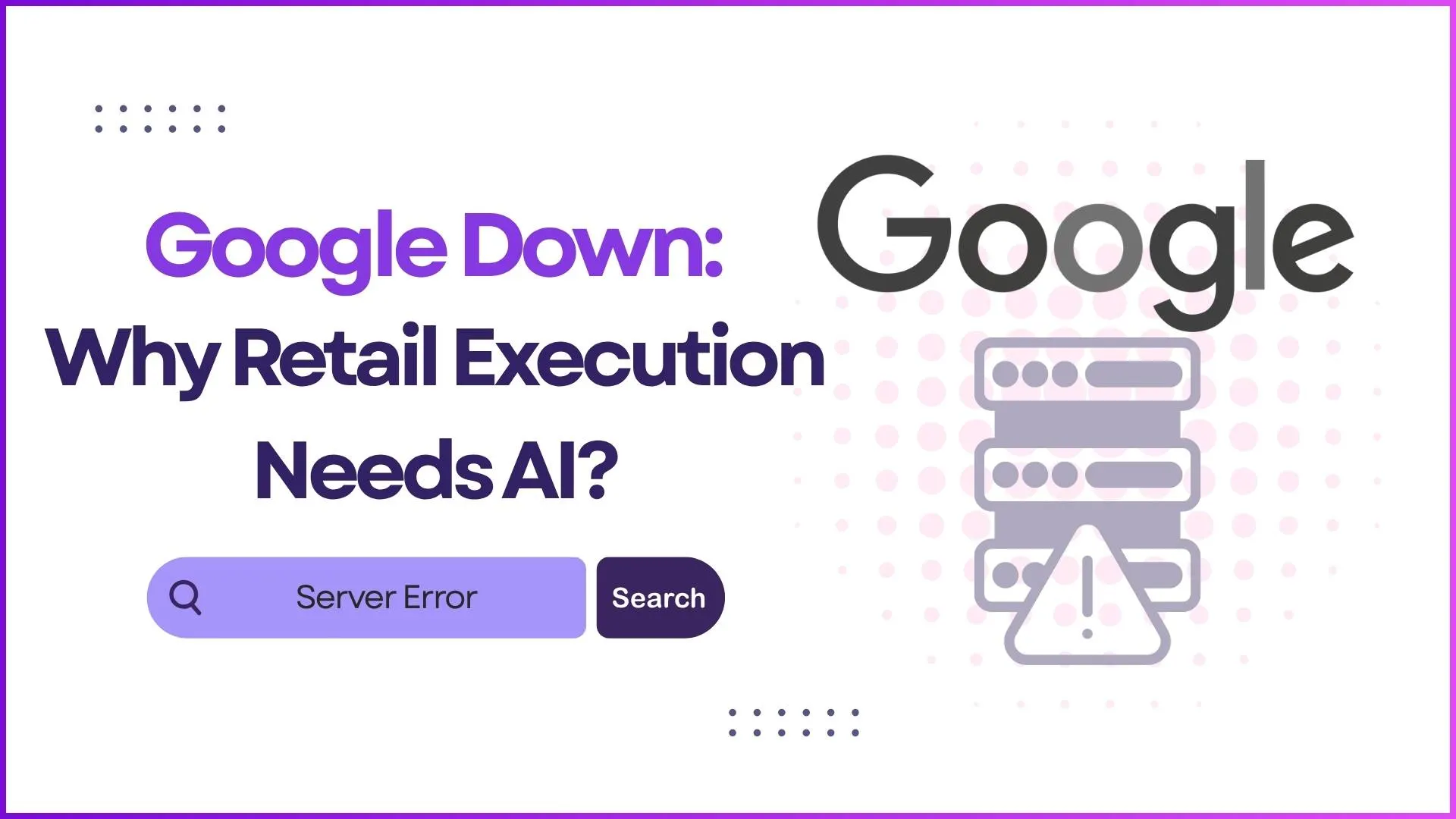 Google Down — Why Retail Execution Needs AI