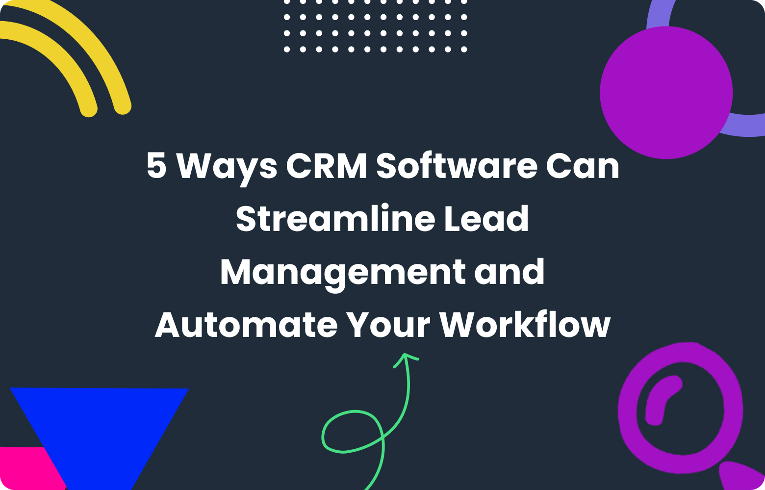 Top 5 CRM Software Benefits for Lead & Workflow Automat