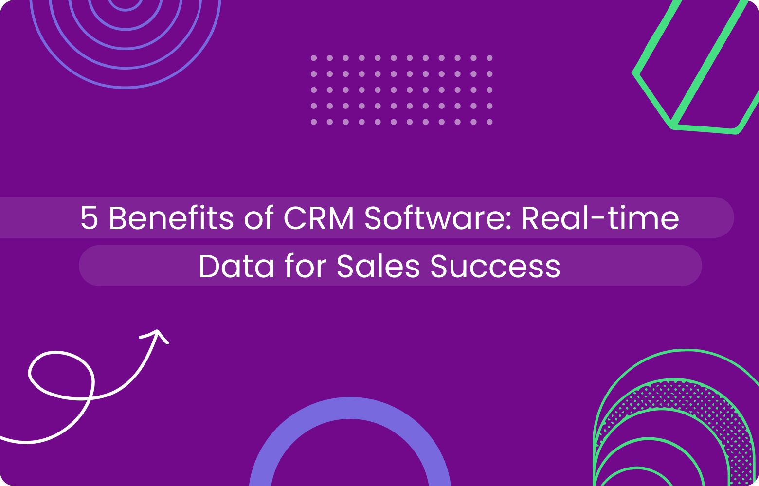 5 CRM Benefits: Real-Time Sales Insights That Drive Success