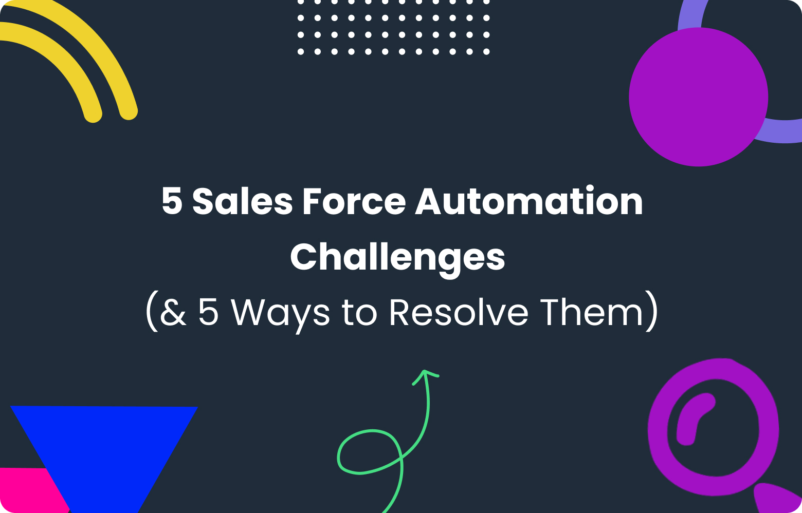 Sales Force Automation: 5 Issues and How to Fix Them