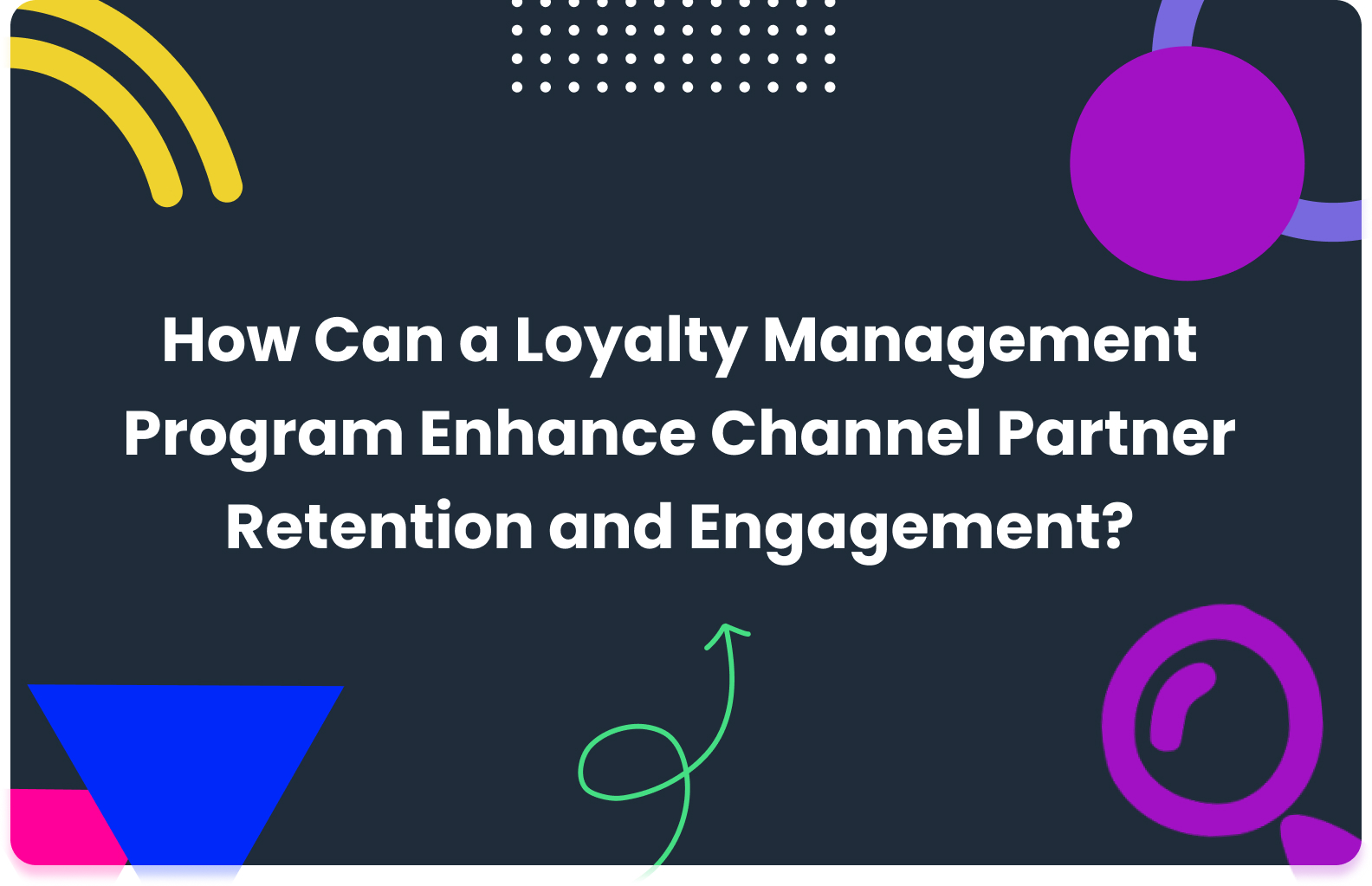 How Can a Loyalty Management Program Enhance Channel Partner Retention and Engagement?