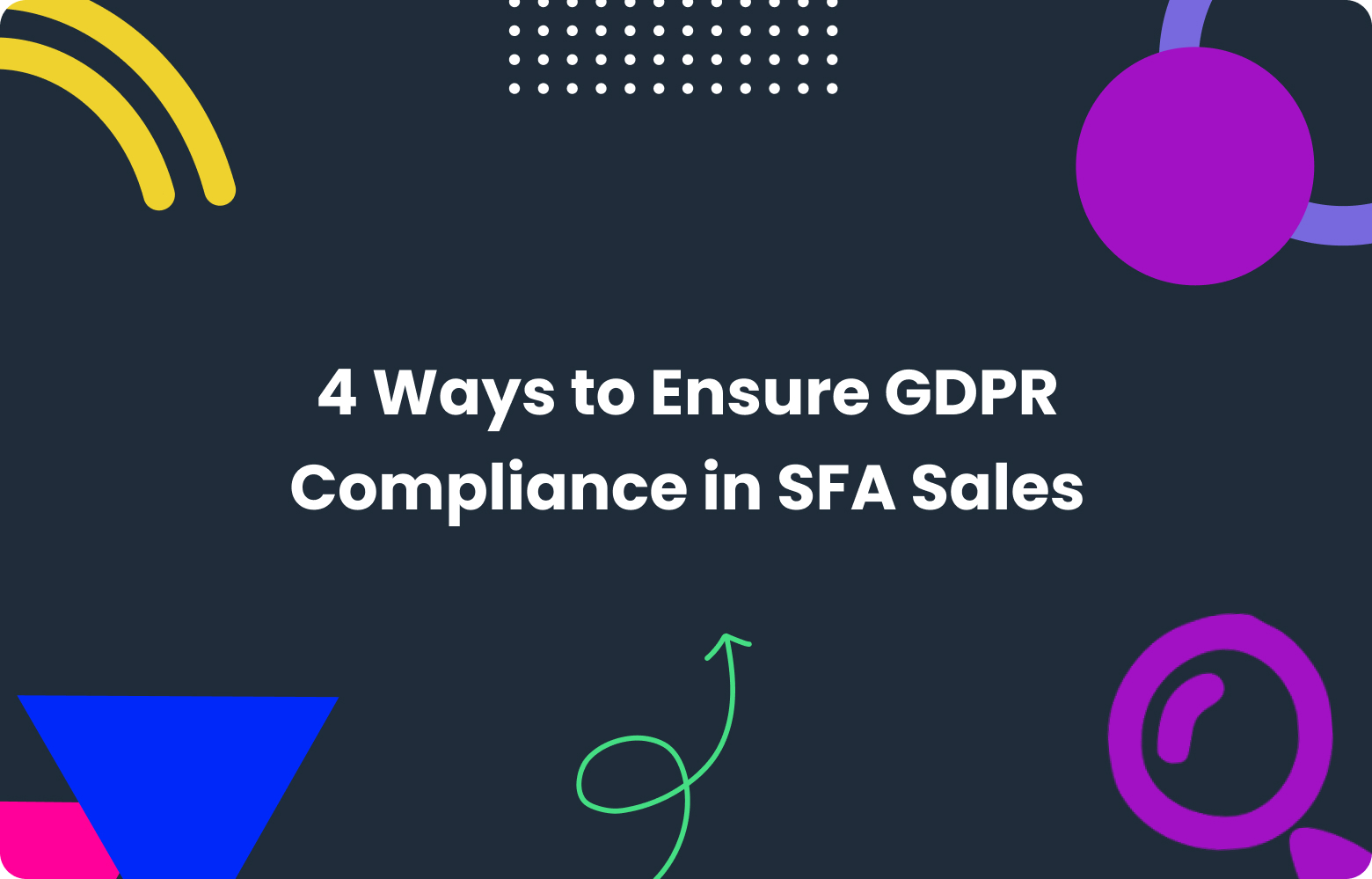4 Key Ways to Ensure GDPR Compliance in SFA Sales Processes