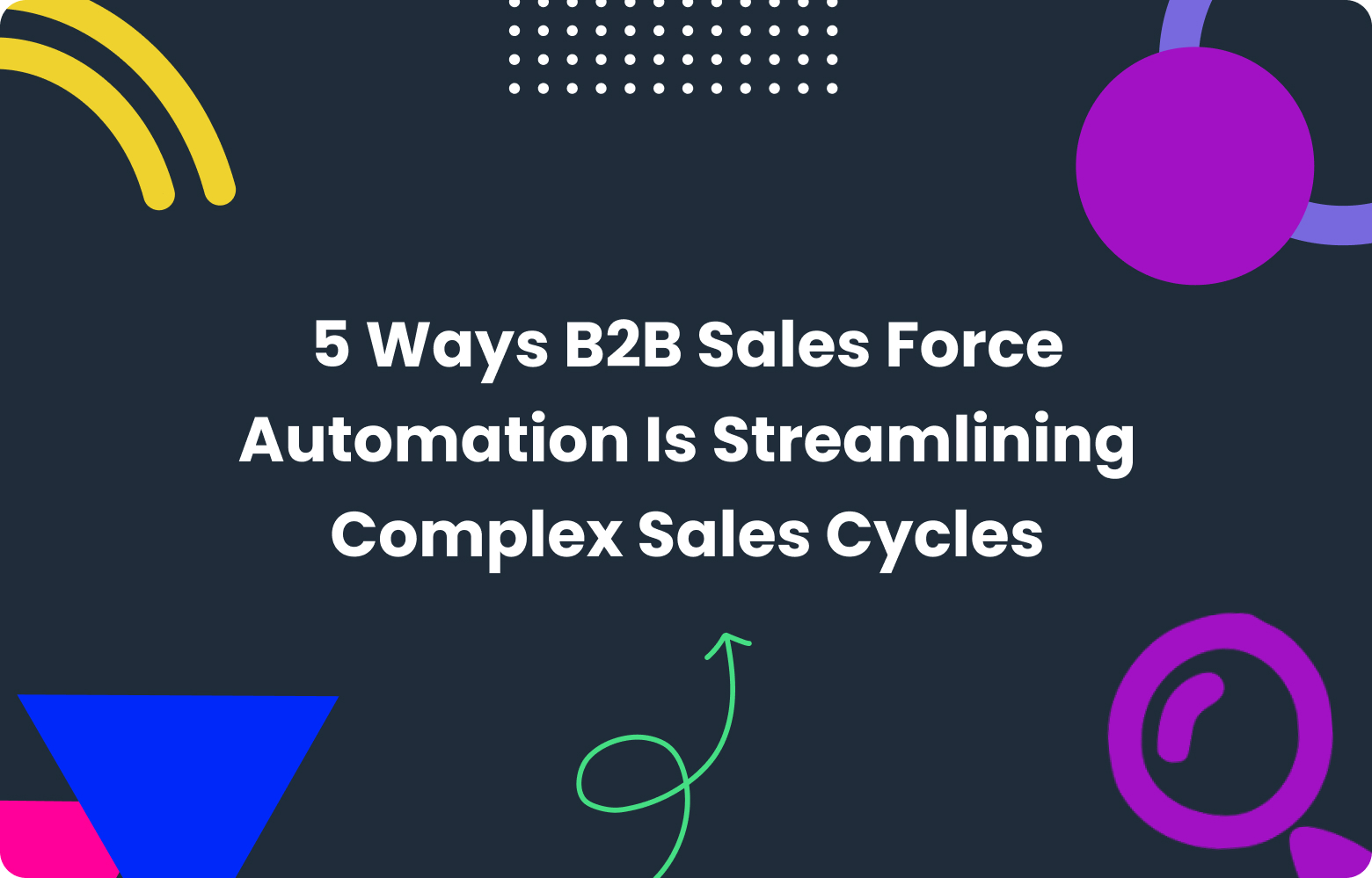 Top 5 Ways B2B SFA Automation Eases Complex Sales Cycles
