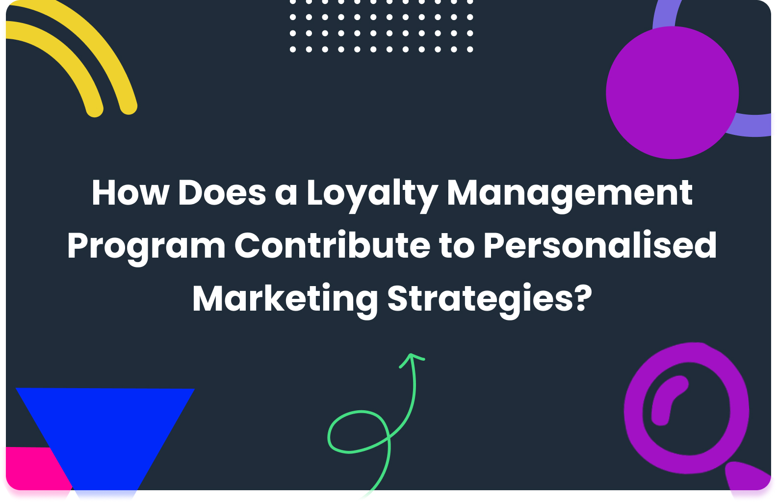 How Does a Loyalty Management Program Contribute to Personalised Marketing Strategies?