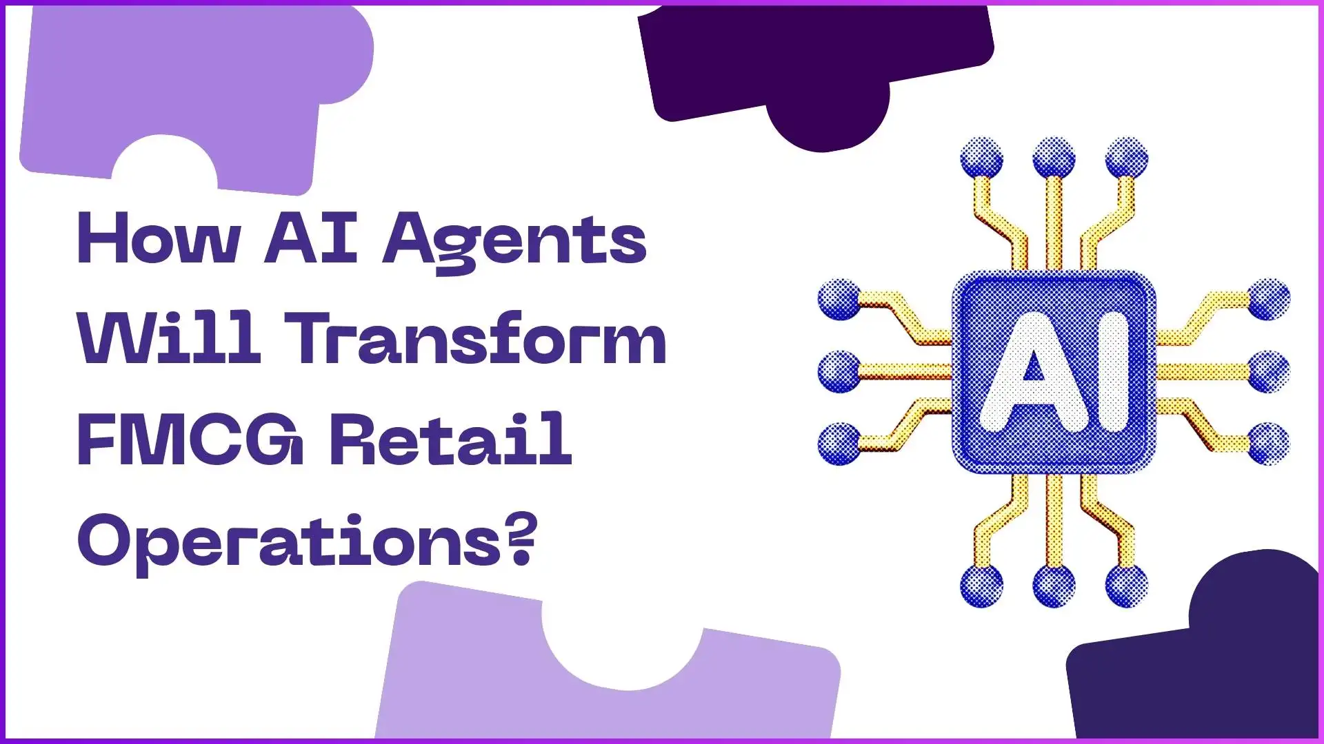 How AI Agents Will Transform FMCG Retail Operations