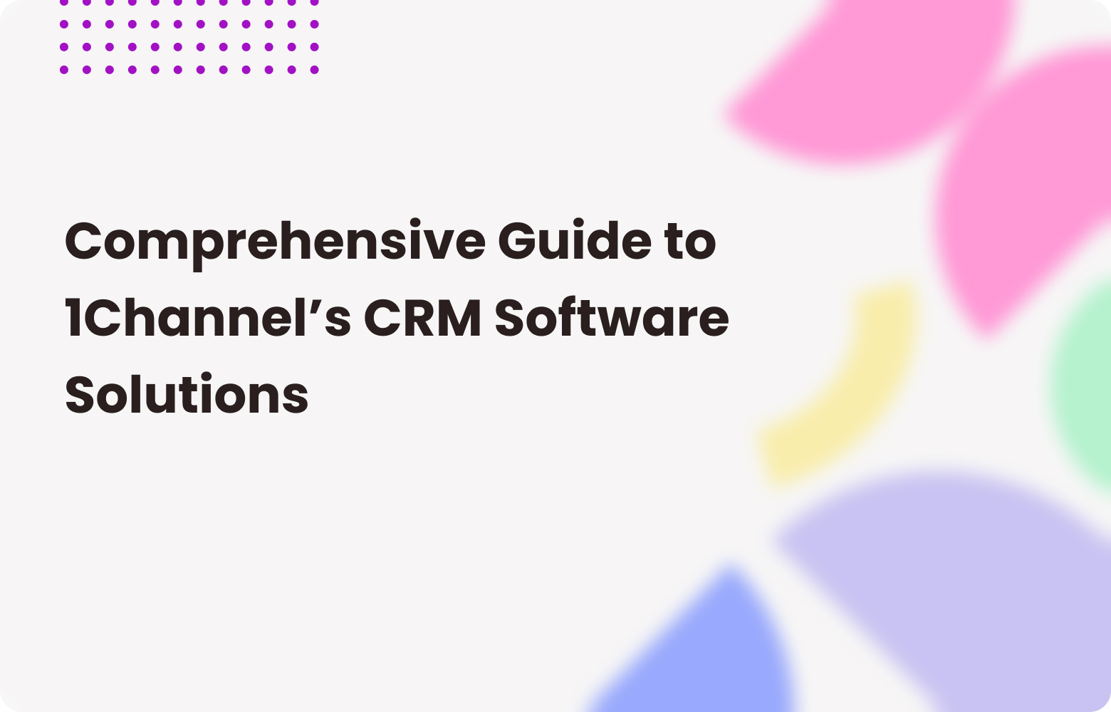 Complete Guide to 1Channel’s CRM Software Solutions