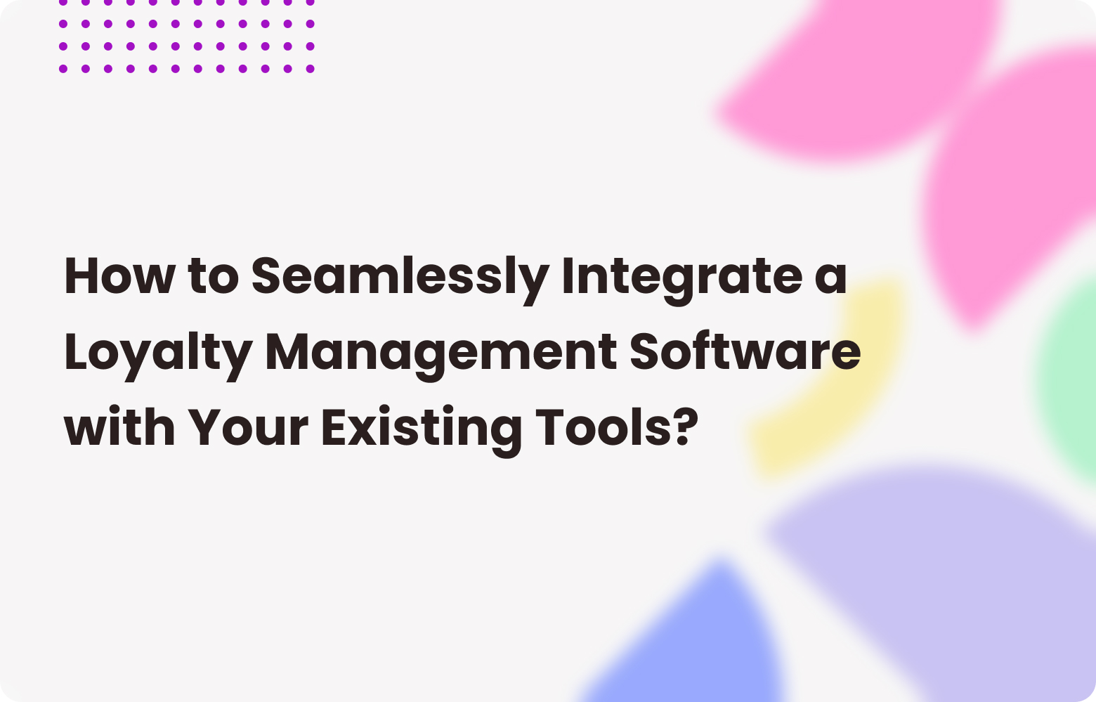 How to Integrate Loyalty Management Software with Existing Tools?